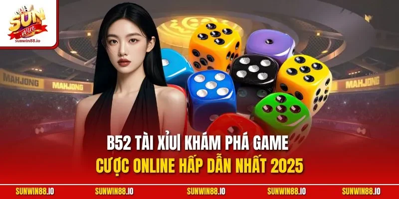 B52 Tài Xỉu| Khám Phá Game Cược Online Hấp Dẫn Nhất 2025
