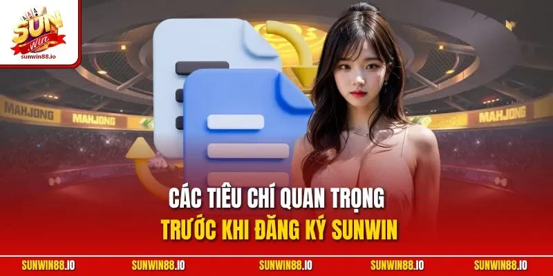 Các tiêu chí quan trọng trước khi đăng ký SUNWIN