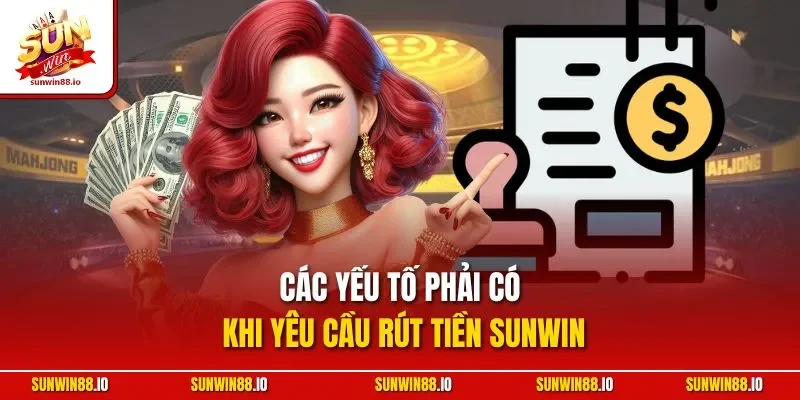 Rút Tiền SUNWIN - Hướng Dẫn Chi Tiết Từng Phương Thức 10 Sunwin Các yếu tố phải có khi yêu cầu rút tiền SUNWIN