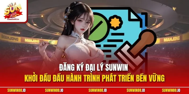 Đăng ký đại lý SUNWIN - Khởi đầu đầu hành trình phát triển bền vững
