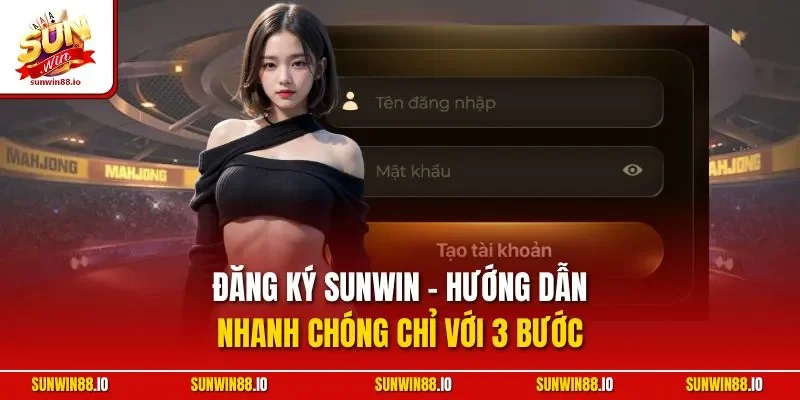 Đăng Ký SUNWIN - Hướng Dẫn Nhanh Chóng Chỉ Với 3 Bước