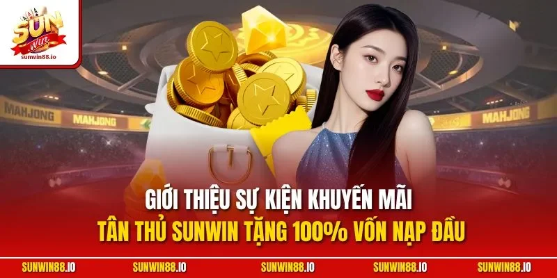Giới thiệu sự kiện khuyến mãi tân thủ Sunwin tặng 100% vốn nạp đầu