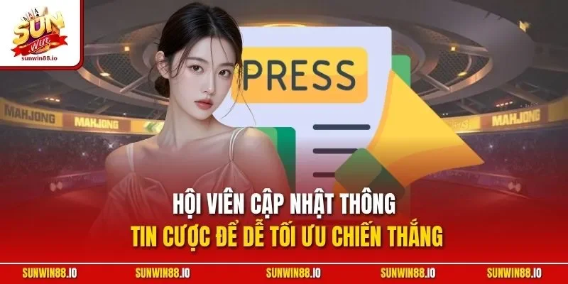 Hội viên cập nhật thông tin cược để dễ tối ưu chiến thắng