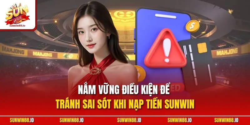 Nạp Tiền SUNWIN - Hướng Dẫn Thao Tác Nhanh Chóng, An Toàn 10 Sunwin Nắm vững điều kiện để tránh sai sót khi nạp tiền SUNWIN