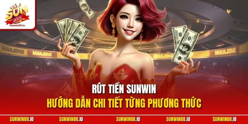 Rút Tiền SUNWIN - Hướng Dẫn Chi Tiết Từng Phương Thức