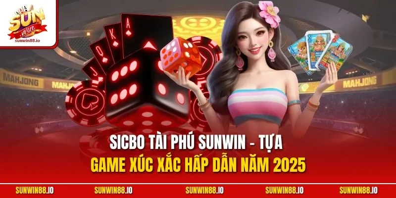 Sicbo Tài Phú SUNWIN - Tựa Game Xúc Xắc Hấp Dẫn Năm 2025