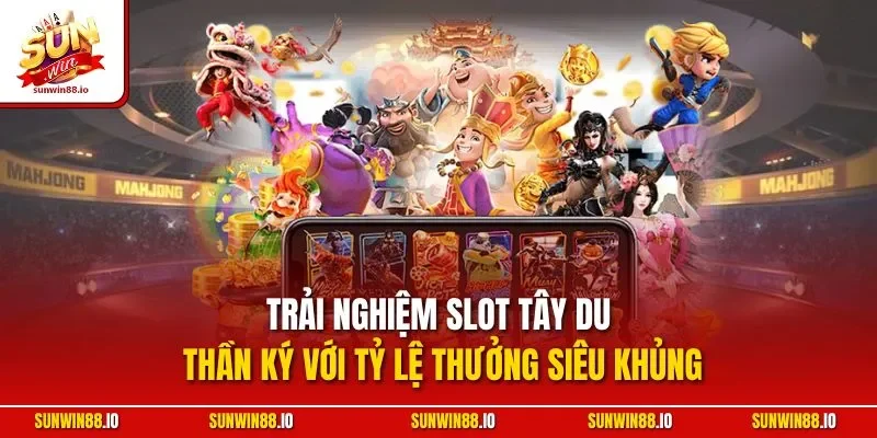 Trải nghiệm slot Tây Du Thần Ký với tỷ lệ thưởng siêu khủng