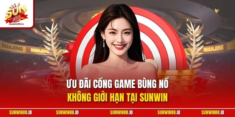 Ưu đãi cổng game bùng nổ không giới hạn tại Sunwin